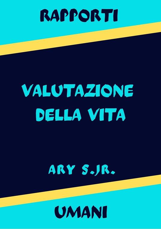 Rapporti Umani Valutazione della Vita - Ary S. Jr. - ebook