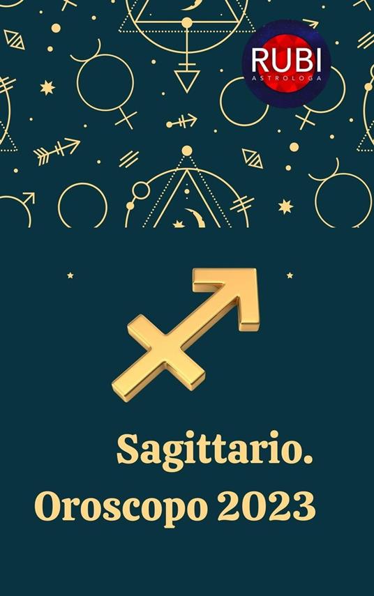 Sagittario Oroscopo 2023 - Rubi Astrologa - ebook