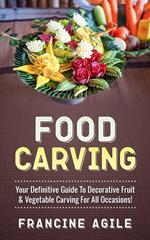 Food Carving: Your Definitive Guide to Decorative Fruit & Vegetable Carving for All Occasions!