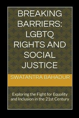 Breaking Barriers: LGBTQ Rights and Social Justice - Swatantra Bahadur - cover