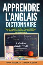 Apprendre L'anglais - Dictionnaire : Français - Anglais & Anglais - Français : 700 Mots et Phrases les plus Importants / Dictionnaire pour les Débutants
