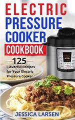 Electric Pressure Cooker Cookbook: 125 Flavorful Recipes for Your Electric Pressure Cooker