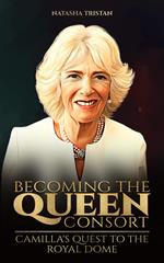 Becoming The Queen Consort : Camilla's Quest To The Royal Dome