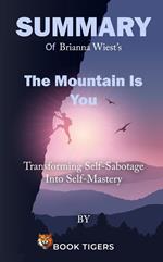 Summary of Brianna Wiest’s The Mountain Is You Transforming Self-Sabotage Into Self-Mastery