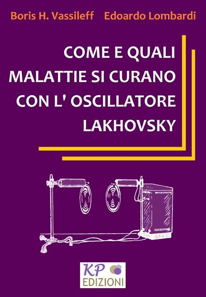 Come e quali malattie si curano con l'oscillatore Lakhovsky - Boris H. Vassileff,Edoardo Lombardi - ebook