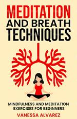 Meditation and Breath Techniques: Mindfulness and Meditation Exercises For Beginners