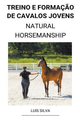 Treino e Formacao de Cavalos Jovens (Natural Horsemanship) - Luis Silva - cover