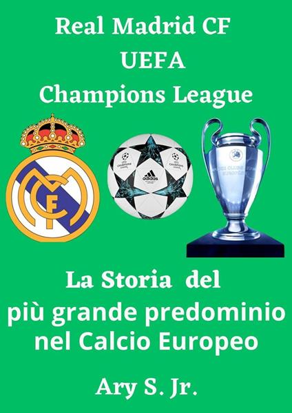 Real Madrid CF UEFA Champions - La Storia del più grande predominio nel Calcio Europeo - Ary S. Jr. - ebook