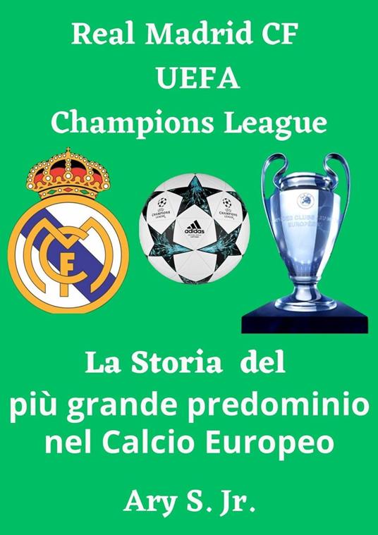 Real Madrid CF UEFA Champions - La Storia del più grande predominio nel Calcio Europeo - Ary S. Jr. - ebook