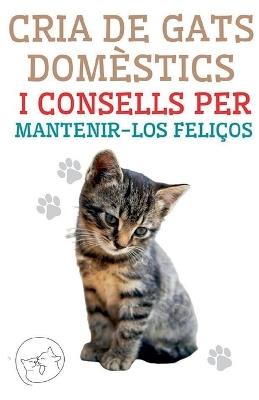 Cria de Gats Domestics i Consells per Mantenir-los Felicos - Edwin Pinto - cover