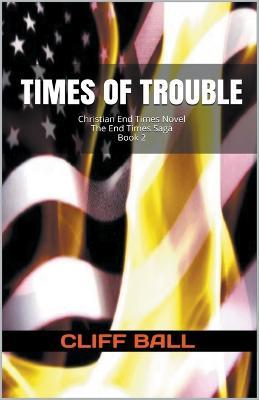 Times of Trouble: Christian End Times Novel - Cliff Ball - cover