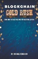Blockchain Gold Rush: Surviving The Wild Wild West of Decentralization - Michael Ferguson - cover