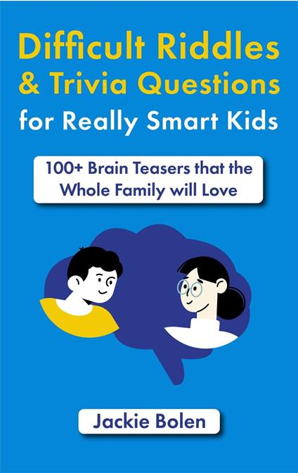 Difficult Riddles & Trivia Questions for Really Smart Kids: 100+ Brain Teasers that the Whole Family will Love - Jackie Bolen - ebook