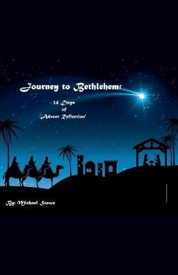 Journey to Bethlehem: 24 Days of Advent Reflection - Michael Stowe - cover
