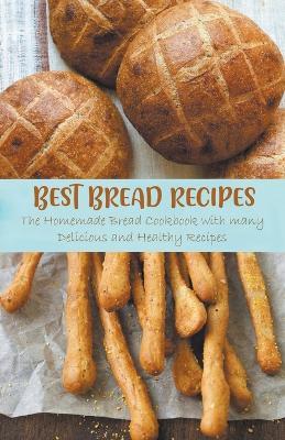 Best Bread Recipes The Homemade Bread Cookbook with many Delicious and Healthy Recipes - Jennifer Ashton - cover
