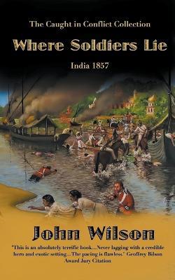 Where Soldiers Lie: India 1857 - John Wilson - cover