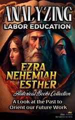 Analyzing Labor Education in Ezra, Nehemiah, Esther: A Look at the Past to Orient our Future Work