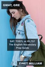 GMAT, GRE, SAT, TOEFL or IELTS? The English Vocabulary Prep Guide