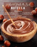 How to Make the Best Nutella Recipe : Nutella Is A Delicious Hazelnut Spread Loved By Kids And Adults Alike. You Will Learn How To Make This Sweet Treat In Your Own Home.