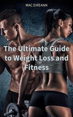 The Ultimate Guide to Weight Loss and Fitness