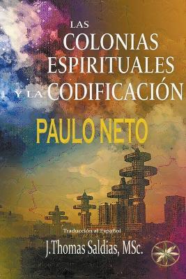 Las Colonias Espirituales y la Codificacion - Paulo Neto,J Thomas Msc Saldias - cover