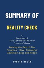 Summary of Reality Check by Mike Sorrentino and Andy Symonds: Making the Best of The Situation - How I Overcame Addiction, Loss, and Prison