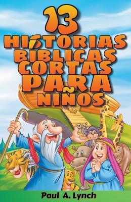 "13 historias biblicas cortas para ninos" Paul A. Lynch Traducido por Gady Juarez - Paul A Lynch - cover