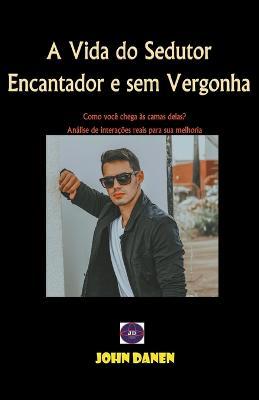 A Vida do Sedutor Encantador e sem Vergonha - John Danen - cover
