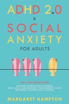 ADHD 2.0 & Social Anxiety for Adults: The 7-day Revolution. Overcome Attention Deficit Disorder. Social Skills Self-Discipline Focus Mastery Habits. Win Friends & Achieve Goals to Success. - Margaret Hampton - cover