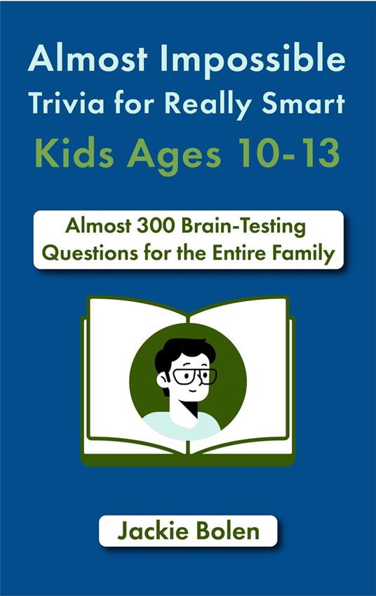 Almost Impossible Trivia for Really Smart Kids Ages 10-13: Nearly 300 Brain-Teasing Questions for the Entire Family - Jackie Bolen - ebook