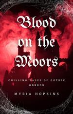 Blood on the Moors: Chilling Tales of Gothic Horror