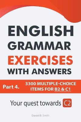English Grammar Exercises With Answers Part 4: Your Quest Towards C2 - Daniel B Smith - cover