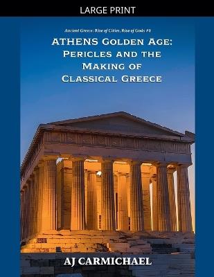 Athens Golden Age: Pericles and the Making of Classical Greece - Aj Carmichael - cover
