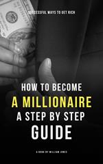 How to Become a Millionaire: A Step by Step Guide