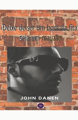 Deixe de ser um bom da fita! Seja um mauzao. - John Danen - cover