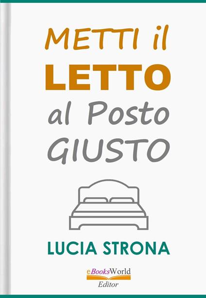 Metti il letto al posto giusto - Lucia Strona - ebook