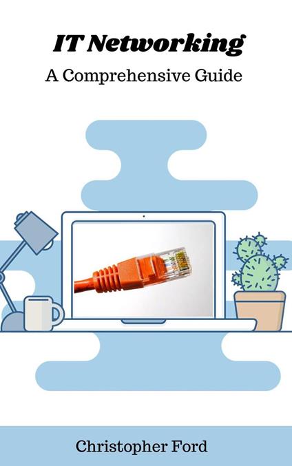 IT Networking: A Comprehensive Guide