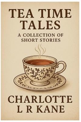 Tea Time Tales - Charlotte L R Kane - cover