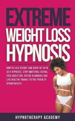 Extreme Weight Loss Hypnosis: How to Lose Weight and Burn Fat With Self Hypnosis. Stop Emotional Eating, Food Addiction, Eating Disorders and Live Healthy Thanks to the Power of Hypnotherapy.
