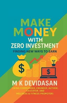 Make Money with Zero Investment: Finding New Ways to Earn - M K Devidasan - cover