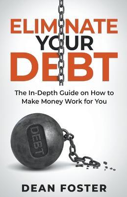 Eliminate Your Debt An In Depth Guide - Dean Foster - cover