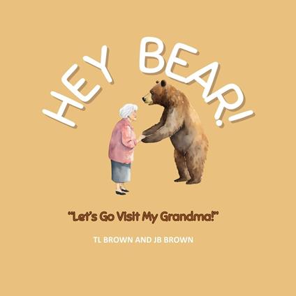 Hey Bear! Let's Go Visit My Grandma! - T. L. Brown - ebook