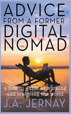 Advice From a Former Digital Nomad - J a Jernay - cover