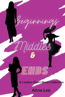 Beginnings, Middles, and Ends - Alina Lee - cover
