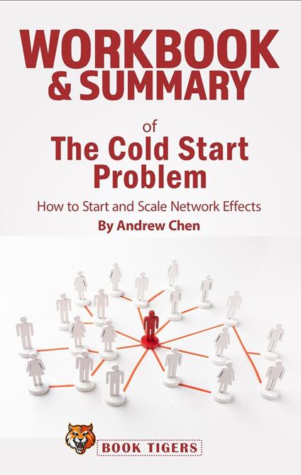Workbook & Summary of The Cold Start Problem how to Start and Scale Network Effects by Andrew Chen