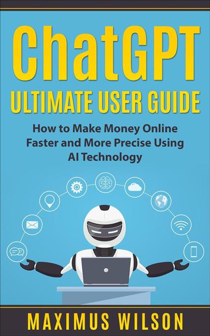 ChatGPT Ultimate User Guide - How to Make Money Online Faster and More Precise Using AI Technology