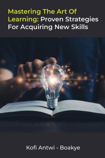 Mastering the Art of Learning: Proven Strategies for Acquiring New Skills