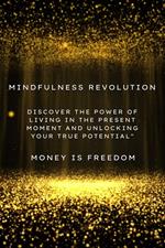 Mindfulness Revolution: Discover the Power of Living in the Present Moment and Unlocking Your True Potential