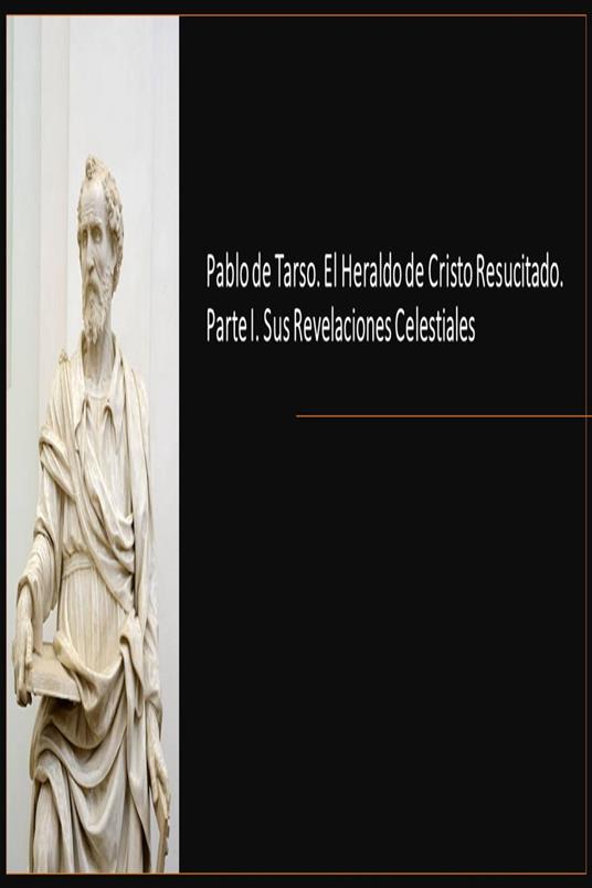 Pablo de Tarso. El Heraldo de Cristo Resucitado. Parte I. Sus Revelaciones Celestiales