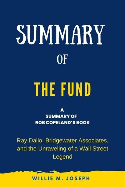 Summary of The Fund by Rob Copeland: Ray Dalio, Bridgewater Associates, and the Unraveling of a Wall Street Legend